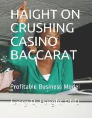 Haight on Crushing Casino Baccarat: Profitable Business Model by Larry D. Haight