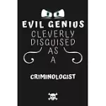 EVIL GENIUS CLEVERLY DISGUISED AS A CRIMINOLOGIST: PERFECT GAG GIFT FOR AN EVIL CRIMINOLOGIST WHO HAPPENS TO BE A GENIUS! - BLANK LINED NOTEBOOK JOURN