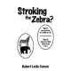 Stroking the Zebra?: Part 1 How and Why Do I Think as I Do Part 2 What Do I Think about from A to Z