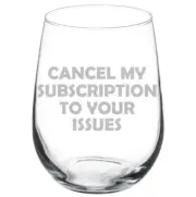 Cancel My Subscription To Your Issues Funny Stemmed / Stemless Wine Glass