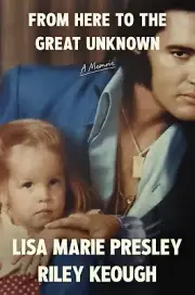 From Here to the Great Unknown: a Memoir: the Autobiography Lisa Marie Presley