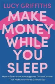 Make Money While You Sleep: How to Turn Your Knowledge Into Online Courses