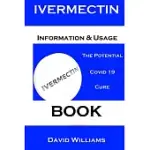 IVERMECTIN. INFORMATION AND USAGE BOOK.: THE POTENTIAL COVID 19 CURE. BOOK.