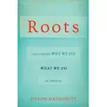 ROOTS: UNCOVERING WHY WE DO WHAT WE DO IN CHURCH