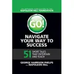 GO! NAVIGATE YOUR WAY TO SUCCESS: 51 SHORT TALES THAT ENTERTAIN AND TEACH: 51 SHORT TALES THAT ENTERTAIN AND TEACH