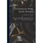 DOMINION WIRE ROPE WORKS [MICROFORM]: MANUFACTURERS OF IRON AND STEEL MACHINE MADE WIRE ROPE, BRIDGE CABLES, SHIPS’’ RIGGING, HOISTING ROPES, WHEELS AN