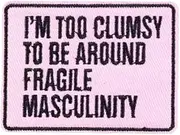 [Pinstant] I'm Too Clumsy to Be Around Fragile Masculinity Feminist Feminism Women Rights Girl Power Anti-Sexism 2.7" Iron On Patch for Clothing
