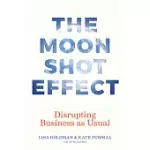THE MOONSHOT EFFECT: DISRUPTING BUSINESS AS USUAL