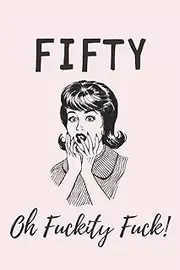 Fifty, Oh Fuckity Fuck: Pink Lined Notebook, Journal Funny 50th birthday gag gift for Woman, friends and family age 50 - great alternative to a card