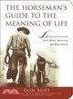 The Horseman's Guide to the Meaning of Life ─ Lessons I've Learned from Horses, Horsemen, and Other Heroes