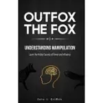 OUTFOX THE FOX: UNDERSTANDING MANIPULATION: LEARN THE HIDDEN SECRETS OF POWER AND INFLUENCE