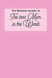 This Notebook Belongs To: The Best Mum In The World. - Notebook | Notepad | Journal - 6 x 9 inch
