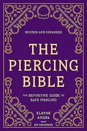 [Elayne Angel] The Piercing Bible, Revised and Expanded: The Definitive Guide to Safe Piercing