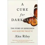 A CURE FOR DARKNESS: THE STORY OF DEPRESSION AND HOW WE TREAT IT(精裝)/ALEX RILEY【三民網路書店】