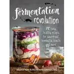 FERMENTATION REVOLUTION: 70 EASY, HEALTHY RECIPES FOR SAUERKRAUT, KOMBUCHA, KIMCHI AND MORE