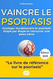 Vaincre le Psoriasis : Le Guide Ultime: Le guide étape par étape pour soulager durablement le psoriasis et retrouver une peau saine
