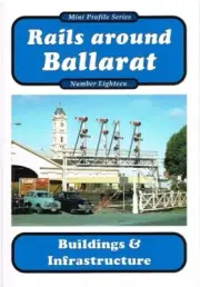 RAILMAC PUBLICATIONS RAILS AROUND BALLARAT BUILDINGS & INFRASTRUCTURE