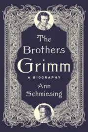 The Brothers Grimm: A Biography by Ann Schmiesing: New