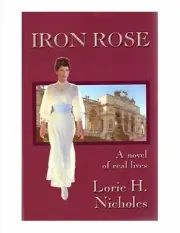 Iron Rose A Novel of Real Lives by Lorie H. Nicholes 1999 Paperback New