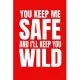 You keep me safe and I’’ll keep you wild: 6 X 9 inches Blank Lined Journal Funny Valentines Day Gifts for Him, Funny I Love You Gifts for Her: Perfect