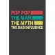 Pop Pop The Man The Myth The Bad Influence: Perfect Gift Notebook For Funny Papa, Grandpa. Cute Cream Paper 6*9 Inch With 100 Pages Notebook For Writi