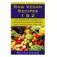 Raw Vegan Recipes: The Complete Guides to Thriving on a Plant-based Diet for Optimal Physical Health