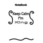 NOTEBOOK - KEEP CALM I M KING: HIGH QUALITY - 120 PAGES