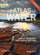 The Atlas of Water ─ Mapping the World's Most Critical Resource