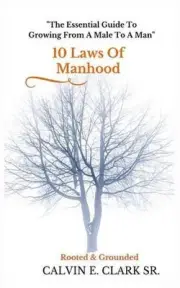 10 Laws Of Manhood: The Essential Guide To Growing From A Male To A Man by Calvi