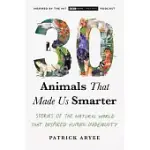 30 ANIMALS THAT MADE US SMARTER: STORIES OF THE NATURAL WORLD THAT INSPIRED HUMAN INGENUITY