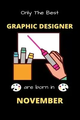 Only The Best Graphic Designer Are Born in November: Blank Line Notebook for Graphic Designer Funny Gift Notebook for Man and Women