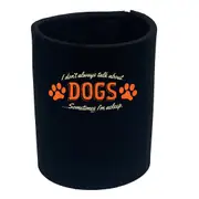 Animal Dont Always Talk About Dogs - Funny Novelty Stubby Holder