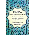 RABI’A FROM NARRATIVE TO MYTH: THE MANY FACES OF ISLAM’S MOST FAMOUS WOMAN SAINT, RABI’A AL-’ADAWIYYA