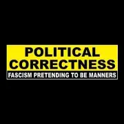 "POLITICAL CORRECTNESS: FASCISM PRETENDING TO BE MANNERS" anti pc BUMPER STICKER