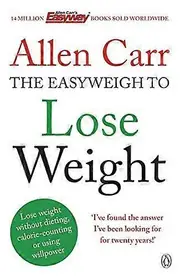 Allen Carrs Easyweigh to Lose Weight: The revolutionary method to losing weight fast from international bestselling author of The Easy Way to Stop S