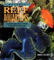 NATURAL REEF AQUARIUMS: SIMPLIFIED APPROACHES TO CREATING By John H. Tullock