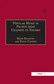 Popular Music in France from Chanson to Techno: Culture, Identity and Society (Ashgate Popular and Folk Music Series)