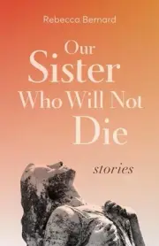 Our Sister Who Will Not Die: Stories by Rebecca Bernard (English) Paperback Book