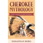 CHEROKEE MYTHOLOGY: MYTHS, LEGENDS AND SPIRITUAL BELIEFS