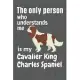 The only person who understands me is my Cavalier King Charles Spaniel: For Cavalier King Charles Spaniel Dog Fans