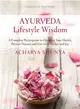 Ayurveda Lifestyle Wisdom ─ A Complete Prescription to Optimize Your Health, Prevent Disease, and Live with Vitality and Joy