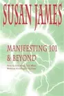 Manifesting 101 & Beyond: How to Get What You Want Without Goofing It Up First (