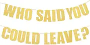 Pre-strung Who Said You Could Leave Banner Retirement Party Decorations 9.8 ft Gold Glitter Goodbye Banner DIY Retirement Sign Goodbye Party Supplies Farewell Going Away Graduation Decor Office Work