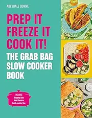 [Abeygale Burne] Prep It, Freeze It, Cook It!: The Grab Bag Slow Cooker Book