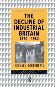 The Decline of Industrial Britain: 1870-1980 by Michael Dintenfass (English) Har