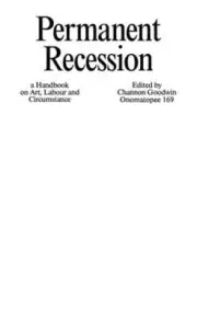 Permanent Recession: A Handbook on Art, Labour and Circumstance [Paperback]