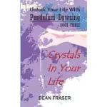 UNLOCK YOUR LIFE WITH PENDULUM DOWSING: CRYSTALS IN YOUR LIFE