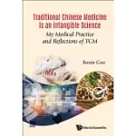 TRADITIONAL CHINESE MEDICINE IS AN INTANGIBLE SCIENCE: MY MEDICAL PRACTICE AND REFLECTIONS OF TCM