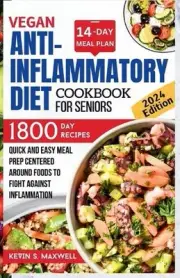 Vegan Anti-inflammatory Diet Cookbook For Seniors: Quick and Easy Meal Prep Cent