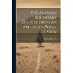 THE ALASKAN BOUNDARY DISPUTE FROM AN AMERICAN POINT OF VIEW